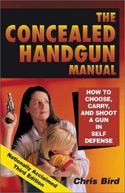 The Concealed Handgun Manual: How to Chose, Carry, and Shoot a Gun in Self Defense