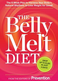 The Belly Melt Diet (TM): The 6-Week Plan to Harness Your Body's Natural Rhythms to Lose Weight for Good!