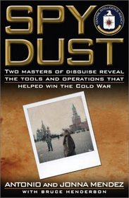Spy Dust : Two Masters of Disguise Reveal the Tools and Operations that Helped Win the Cold War