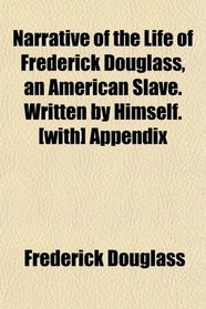 Narrative of the Life of Frederick Douglass, an American Slave. Written by Himself. [with] Appendix