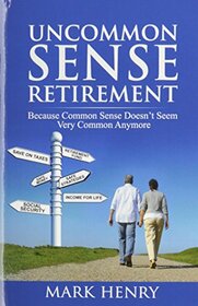 Uncommon Sense Retirement: Because Common Sense Doesn't Seem Very Common Anymore