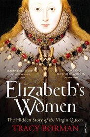 Elizabeth's Women the Hidden Story of the Virgin Queen