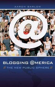 Blogging America: The New Public Sphere (New Directions in Media)