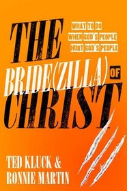 The Bride(zilla) of Christ: What to Do When God's People Hurt God's People