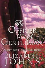 An Officer, Not a Gentleman: A Traditional Regency Romance (Brethren in Arms)