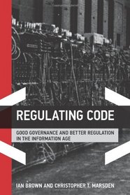 Regulating Code: Good Governance and Better Regulation in the Information Age (Information Revolution and Global Politics)