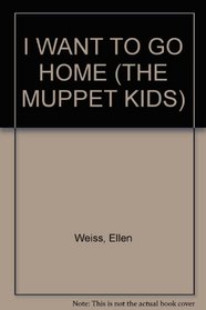 I WANT TO GO HOME (THE MUPPET KIDS)
