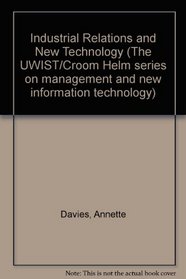 Industrial Relations and New Technology (UWIST/Croom Helm series on management and new information technology)