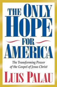 The Only Hope for America: The Transforming Power of the Gospel of Jesus Christ