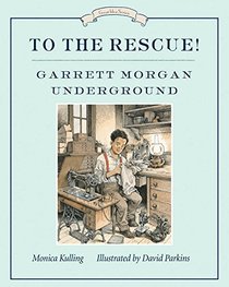 To the Rescue! Garrett Morgan Underground: Great Ideas Series (Great Idea Series)
