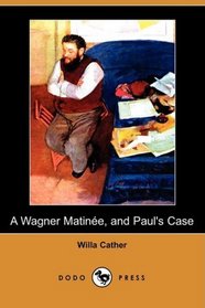 A Wagner Matinee, and Paul's Case (Dodo Press)