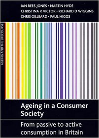 Ageing in a consumer society: From Passive to Active Consumption in Britain (Ageing and the Lifecourse Series)