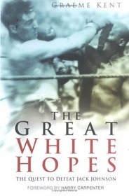 The Great White Hopes : The Quest to Defeat Jack Johnson