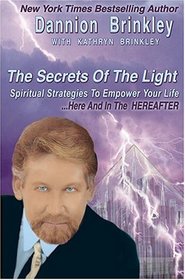 The Secrets of the Light: Spiritual Strategies to Empower Your Life... Here and in the Hereafter