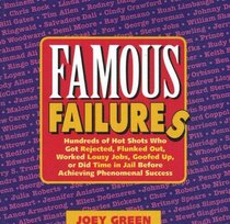 Famous Failures: Hundreds of Hot Shots Who Got Rejected, Flunked Out, Worked Lousy Jobs, Goofed Up, or Did Time in Jail Before Achieving Phenomenal Success
