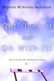 Get Over It and On with It : How to Get Up When Life Knocks You Down (Hammond, Michelle Mckinney)