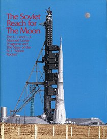 The Soviet Reach for the Moon: The L-1 & L-3 Manned Lunar Programs & the Story of the N-1 