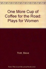 One More Cup of Coffee for the Road: Plays for Women