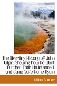 The Diverting History of John Gilpin: Shewing how He Went Further Than He Intended, and Came Safe Ho