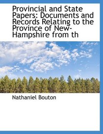 Provincial and State Papers: Documents and Records Relating to the Province of New-Hampshire from th