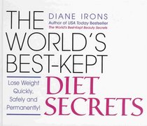 The World's Best-Kept Diet Secrets, Lose Weight Quickly, Safely and Permanently!
