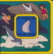 My Friend the Polar Bear (An Ocean Magic Book)