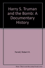 Harry S. Truman and the Bomb: A Documentary History