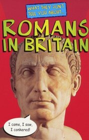 What They Dont Tell You About the Romans in Britain (What They Don't Tell You About S.)