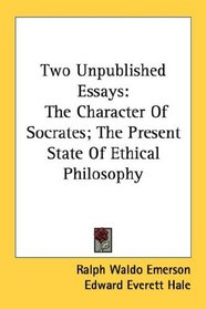 Two Unpublished Essays: The Character Of Socrates; The Present State Of Ethical Philosophy