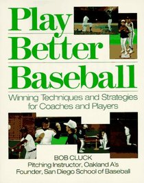 Play Better Baseball: Winning Techniques and Strategies for Coaches and Players