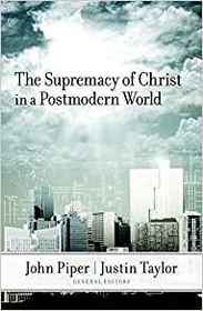 The Supremacy Of Christ In A Postmodern World