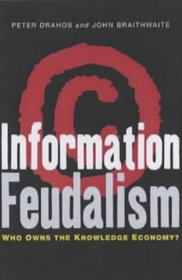 Information Feudalism: Who Owns the Knowledge Economy?