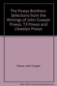 The Powys Brothers: Selections from the Writings of John Cowper Powys, T.F.Powys and Llewelyn Powys