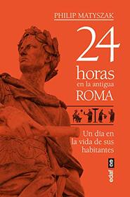 24 horas en la antigua Roma: Un da en la vida de sus habitantes (Spanish Edition)