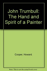John Trumbull: The Hand and Spirit of a Painter