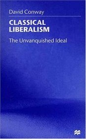Classical Liberalism : The Unvanquished Ideal