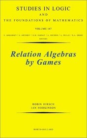 Relation Algebras by Games (Studies in Logic and the Foundations of Mathematics)