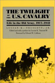 The Twilight of the U.S. Cavalry: Life in the Old Army, 1917-1942 (Modern War Studies)