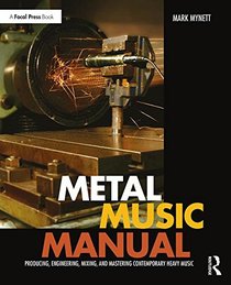 Metal Music Manual: Producing, Engineering, Mixing and Mastering Contemporary Heavy Music