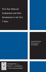 First-Year Maternal Employment and Child Development in the First 7 Years (Monographs of the Society for Research in Child Development)