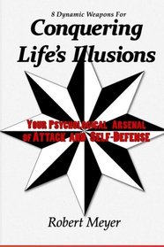 8 Dynamic Weapons for Conquering Life's Illusions: Your Psychological Arsenal of Attack and Self-Defense