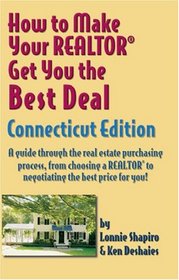 How To Make Your Realtor Get You The Best Deal, Connecticut: A Guide Through The Real Estate Purchasing Process, From Choosing A Realtor To Negotiating The Best Deal For You!