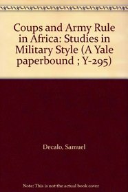 Coups and Army Rule in Africa: Studies in Military Style (A Yale paperbound ; Y-295)
