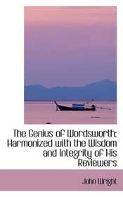 The Genius of Wordsworth: Harmonized with the Wisdom and Integrity of His Reviewers
