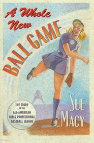 A Whole New Ball Game: The Story of the All-American Girls Professional Baseball League