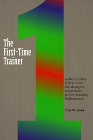 The First-Time Trainer: A Step-By-Step Quick Guide for Managers, Supervisors, and New Training Professionals