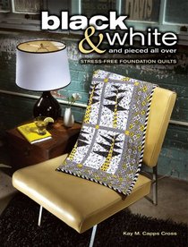 Black & White and Pieced all Over: Stress-free Foundation Quilts
