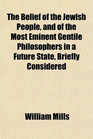 The Belief of the Jewish People, and of the Most Eminent Gentile Philosophers in a Future State, Briefly Considered