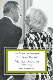 Life Among The Cannibals: The Life And Times Of Marilyn Monroe 1962 - 2003