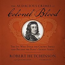 The Audacious Crimes of Colonel Blood: The Spy Who Stole the Crown Jewels and Became the King's Secret Agent (Audio CD) (Unabridged)